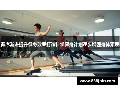 循序渐进提升健身效果打造科学健身计划逐步增强身体素质